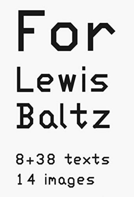 Lewis Baltz: For Lewis Baltz - 8 38 texts. 14 images