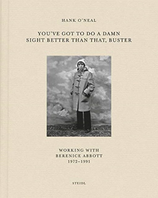 Hank O¿Neal: You¿ve Got To Do A Damn Sight Better Than That, Buster - Working with Berenice Abbott 1972–1991