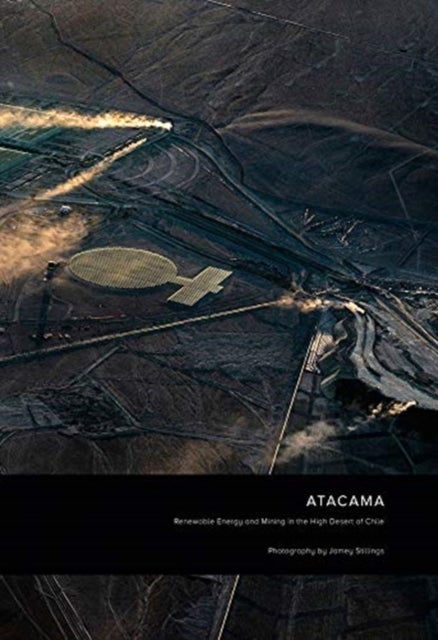 Jamey Stillings - Renewable Energy and Mining in the High Desert of Chile