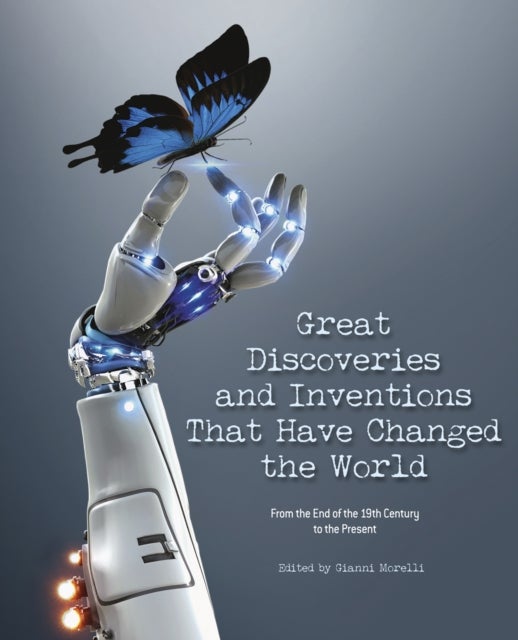Great Discoveries and Inventions That Changed the World - From the End of the 19th Century to the Present