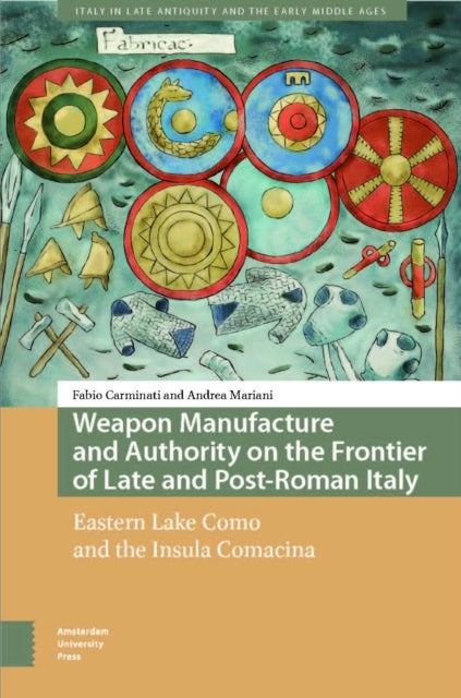 Weapon Manufacture and Authority on the Frontier – Eastern Lake Como and the Insula Comacina - Eastern Lake Como and the Insula Comacina