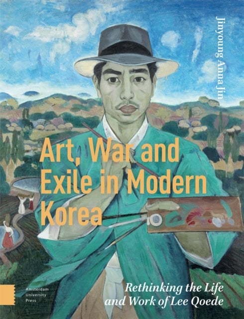 Art, War, and Exile in Modern Korea – Rethinking the Life and Work of Lee Qoede - Rethinking the Life and Work of Lee Qoede