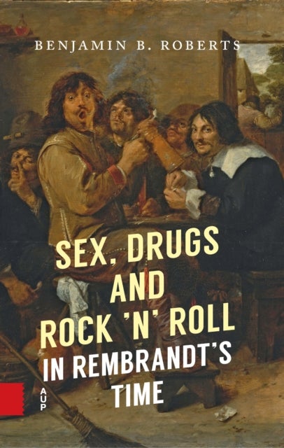 Sex, Drugs and Rock n Roll in Rembrandts Time