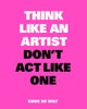 Think Like an Artist, Don¿t Act Like One