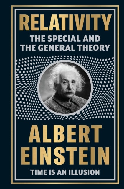 Relativity: The Special And The General Theory by Albert Einstein [Deluxe Hardbound Classic] - Theories of Relativity / Space And Time Timeless Theories - The Special And The General Theory