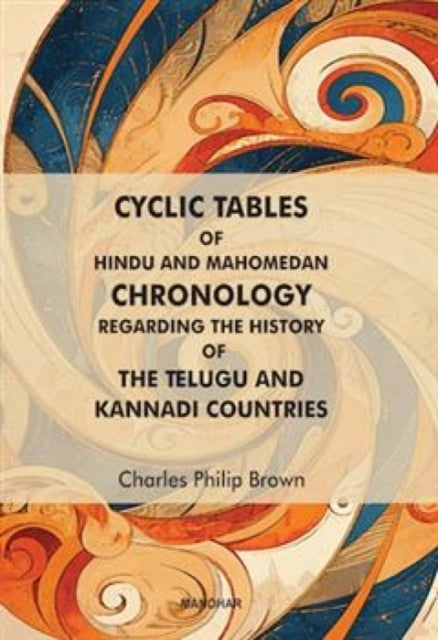 Cyclic Tables of Hindu and Mahomedan Chronology Regarding the History of the Telugu and Kannadi Countries