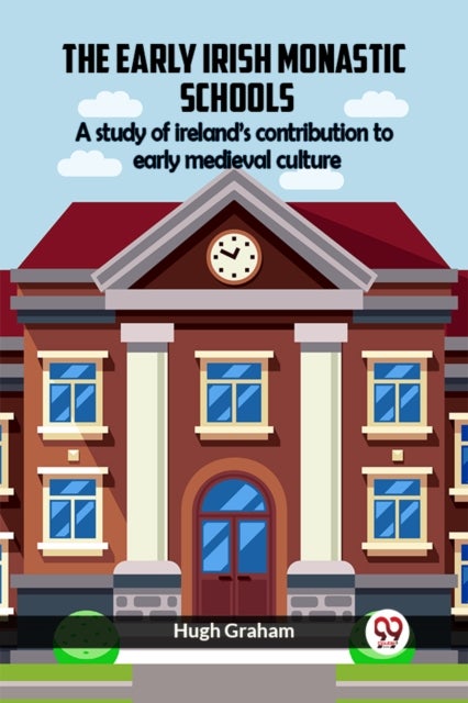 The Early Irish Monastic Schools A study of ireland's contribution to early medieval culture
