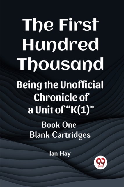 The First Hundred Thousand Being the Unofficial Chronicle of a Unit of "K(1)" BOOK ONE BLANK CARTRIDGES