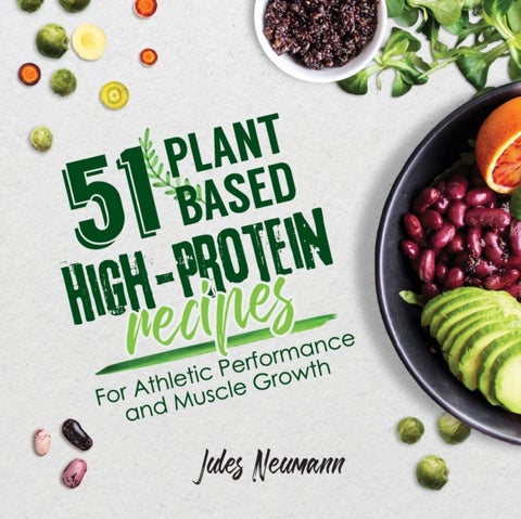 51 Plant-Based High-Protein Recipes - For Athletic Performance and Muscle Growth