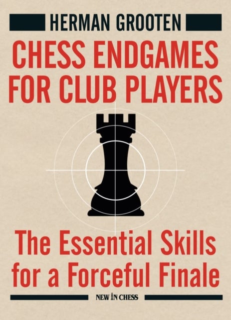 Chess Endgames for Club Players - The Essential Skills for a Forceful Finale