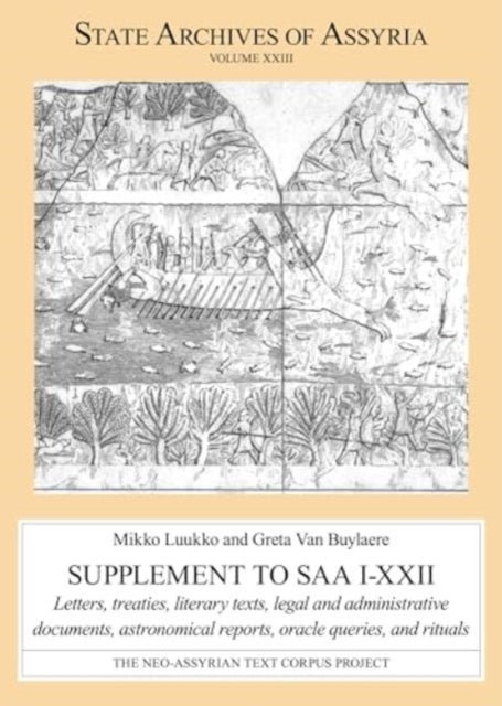 Supplement to SAA I–XXII – Letters, Treaties, Literary Texts, Legal and Administrative Documents, Astronomical Reports, Oracle Queries, a - Letters, Treaties, Literary Texts, Legal and Administrative Documents, Astronomical Reports, Oracle Queries, and Rituals