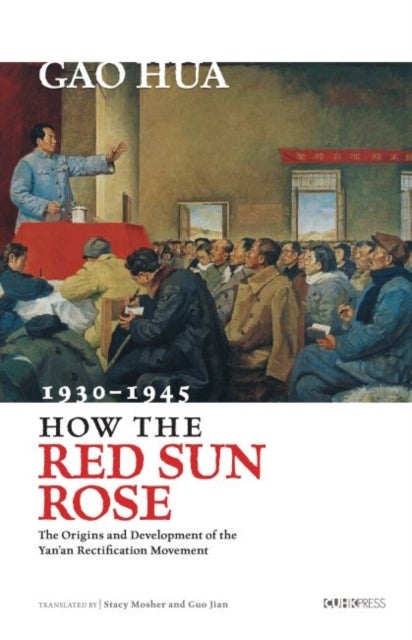 How the Red Sun Rose - The Origin and Development of the Yanan Rectification Movement, 1930-1945