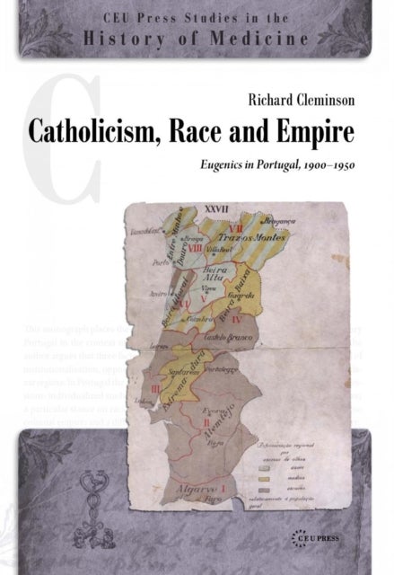 Catholicism, Race and Empire – Eugenics in Portugal, 1900–1950 - Eugenics in Portugal, 1900-1950
