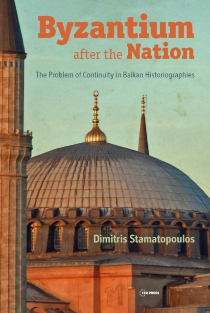 Byzantium after the Nation - The Problem of Continuity in Balkan Historiographies