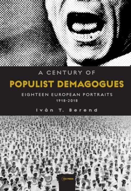 A Century of Populist Demagogues – Eighteen European Portraits, 1918–2018 - Eighteen European Portraits, 1918-2018