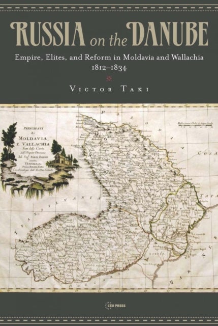 Russia on the Danube – Empire, Elites, and Reform in Moldavia and Wallachia, 1812–1834