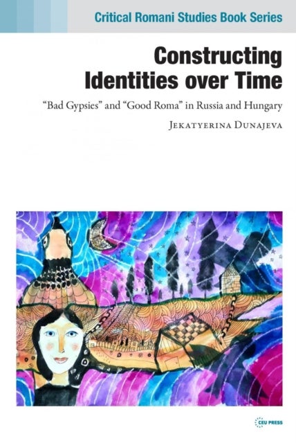 Constructing Identities over Time – "Bad Gypsies" and "Good Roma" in Russia and Hungary - “Bad Gypsies” and “Good Roma” in Russia and Hungary