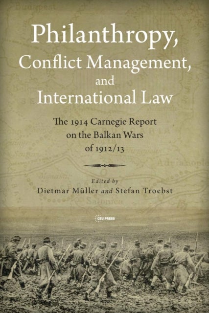 Philanthropy, Conflict Management and International Law – The 1914 Carnegie Report on the Balkan Wars of 1912/13 - The 1914 Carnegie Report on the Balkan Wars of 1912/13