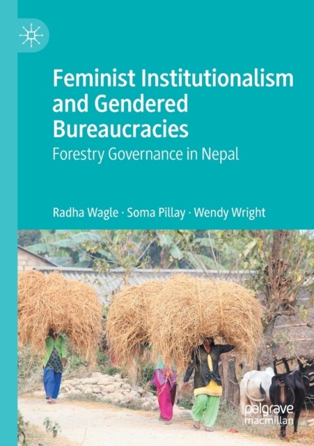 Feminist Institutionalism and Gendered Bureaucracies - Forestry Governance in Nepal
