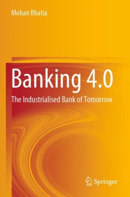 Banking 4.0 - The Industrialised Bank of Tomorrow