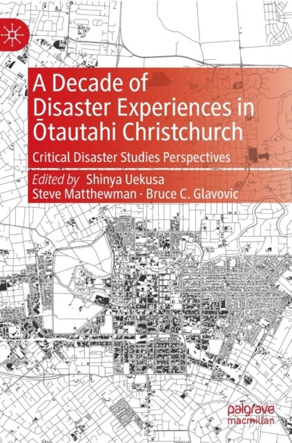 A Decade of Disaster Experiences in Otautahi Christchurch - Critical Disaster Studies Perspectives