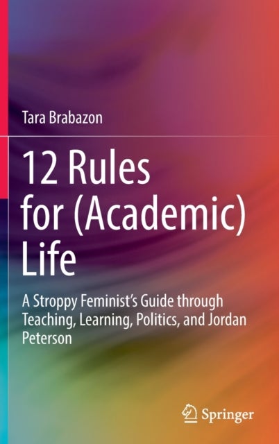 12 Rules for (Academic) Life - A Stroppy Feminist’s Guide through Teaching, Learning, Politics, and Jordan Peterson