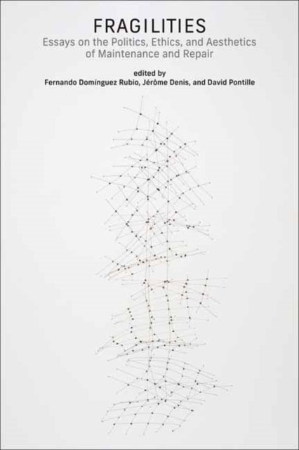 Fragilities - Essays on the Politics, Ethics, and Aesthetics of Maintenance and Repair
