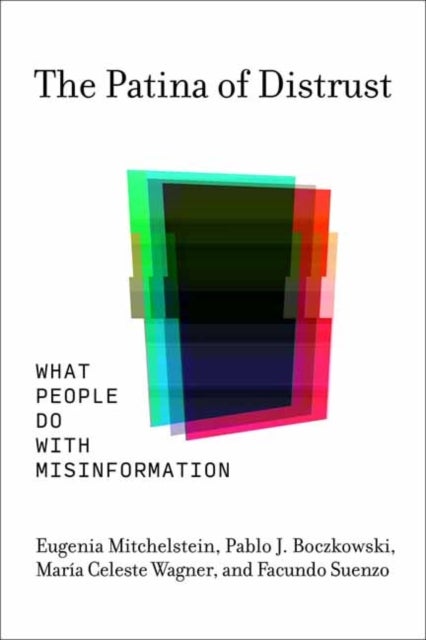 The Patina of Distrust - What People Do with Misinformation