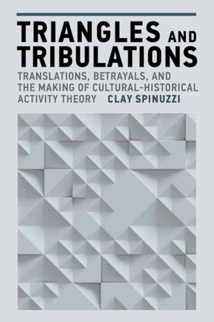 Triangles and Tribulations - Translations, Betrayals, and the Making of Cultural-Historical Activity Theory