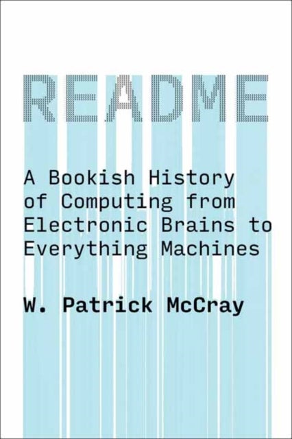 README - A Bookish History of Computing from Electronic Brains to Everything Machines