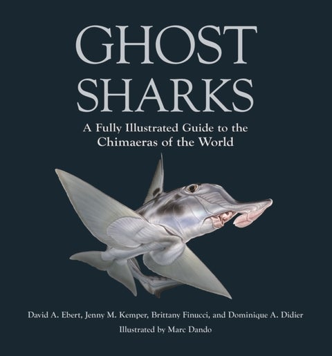 Ghost Sharks - A Fully Illustrated Guide to the Chimaeras of the World