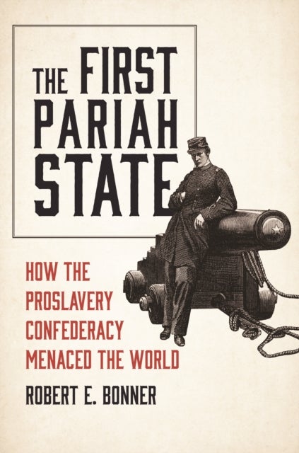 The First Pariah State - How the Proslavery Confederacy Menaced the World