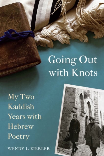 Going Out with Knots - My Two Kaddish Years with Hebrew Poetry