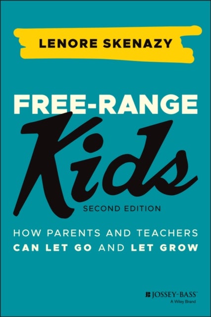 Free–Range Kids – How Parents and Teachers Can Let Go and Let Grow - How Parents and Teachers Can Let Go and Let Grow