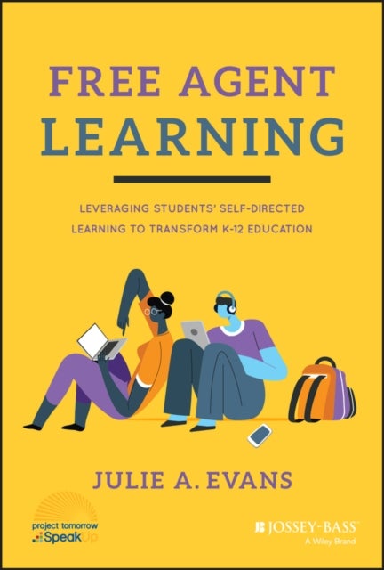 Free Agent Learning – Leveraging Students’ Self–Directed Learning to Transform K–12 Education - Leveraging Students' Self-Directed Learning to Transform K-12 Education