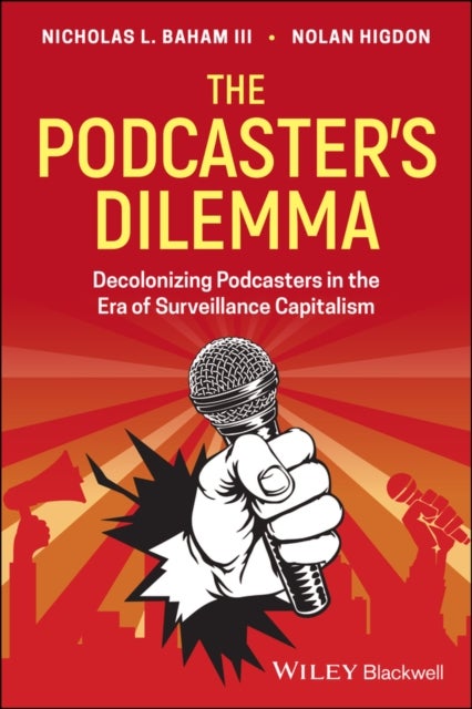 The Podcaster's Dilemma – Decolonizing Podcasters in the Era of Surveillance Capitalism - Decolonizing Podcasters in the Era of Surveillance Capitalism