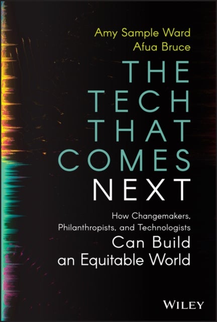 The Tech That Comes Next: How Changemakers,  Phila nthropists, and  Technologists Can Build An Equita ble World - How Changemakers, Philanthropists, and Technologists Can Build an Equitable World