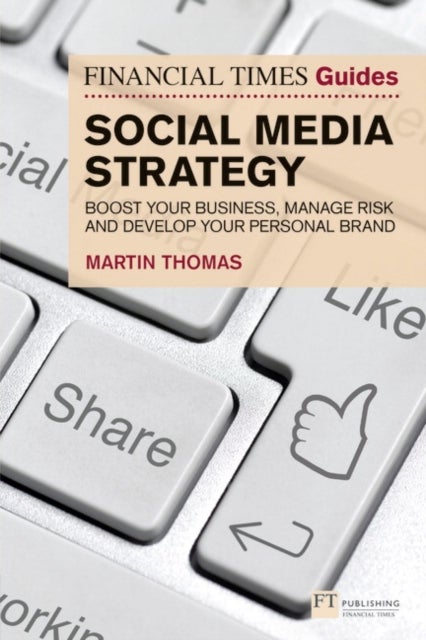 Financial Times Guide to Social Media Strategy, The - Boost your business, manage risk and develop your personal brand