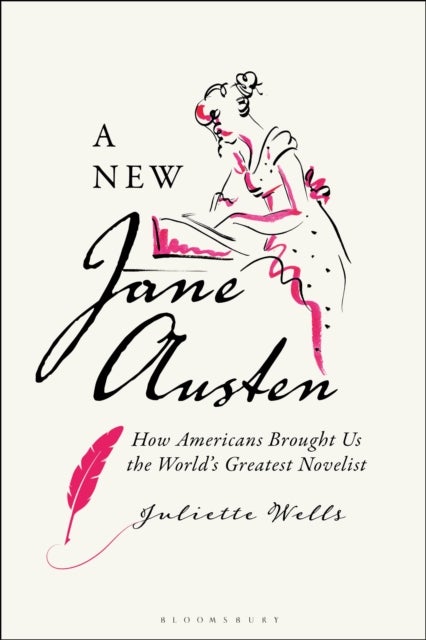 A New Jane Austen - How Americans Brought Us the World's Greatest Novelist