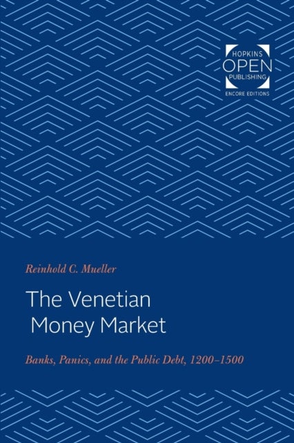 The Venetian Money Market - Banks, Panics, and the Public Debt, 1200-1500