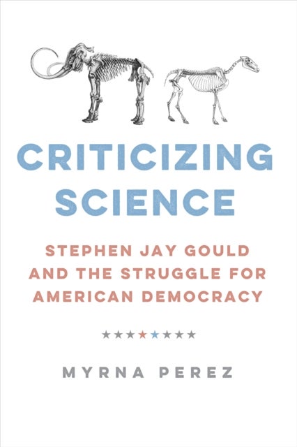 Criticizing Science - Stephen Jay Gould and the Struggle for American Democracy