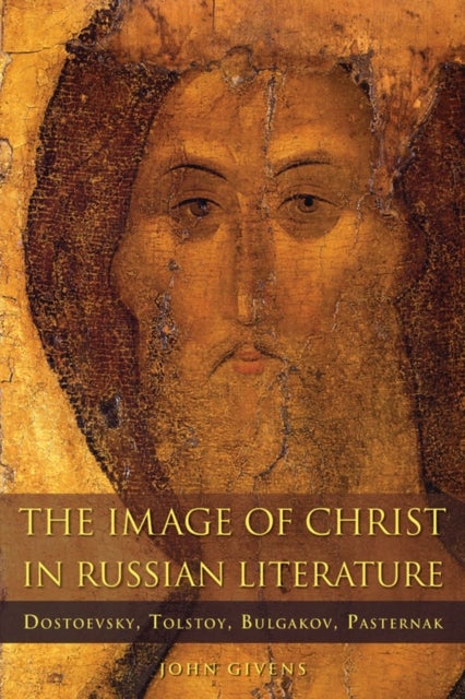 The Image of Christ in Russian Literature - Dostoevsky, Tolstoy, Bulgakov, Pasternak