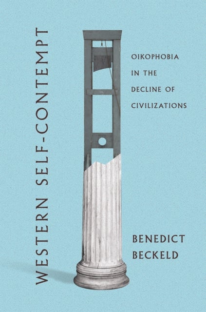 Western Self-Contempt - Oikophobia in the Decline of Civilizations