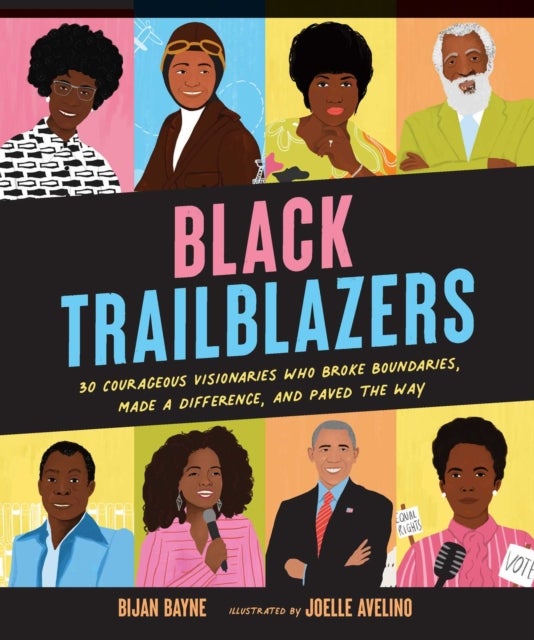 Black Trailblazers - 30 Courageous Visionaries Who Broke Boundaries, Made a Difference, and Paved the Way
