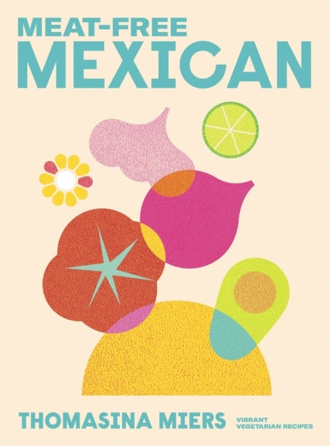 Meat Free Mexican - Vibrant Vegetarian Recipes