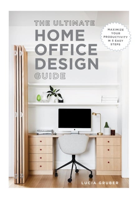 The Ultimate Home Office Design Guide - Maximize your productivity in 5 easy steps