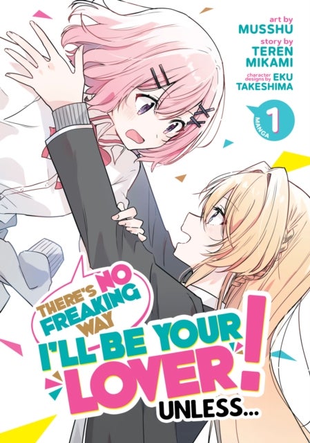 There''s No Freaking Way I''ll be Your Lover! Unless... (Manga) Vol. 1