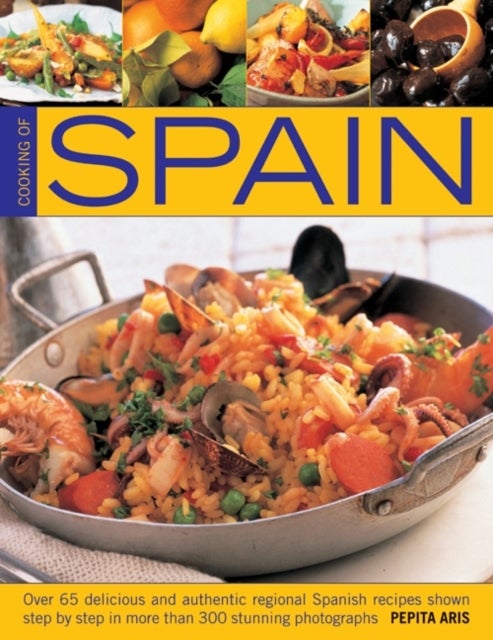 Cooking Of Spain - Over 65 Delicious and Authentic Regional Spanish Recipes Shown in 300 Step-by-step Photographs