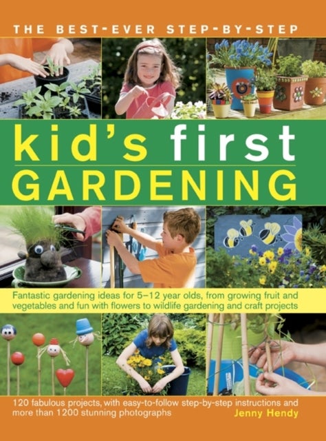 The Best-Ever Step-By-Step Kid''s First Gardening - Fantastic Gardening Ideas for 5-12 Year Olds, from Growing Fruit and Vegetables and Fun with Flowers to Wildlife Gardening and Craft Projects