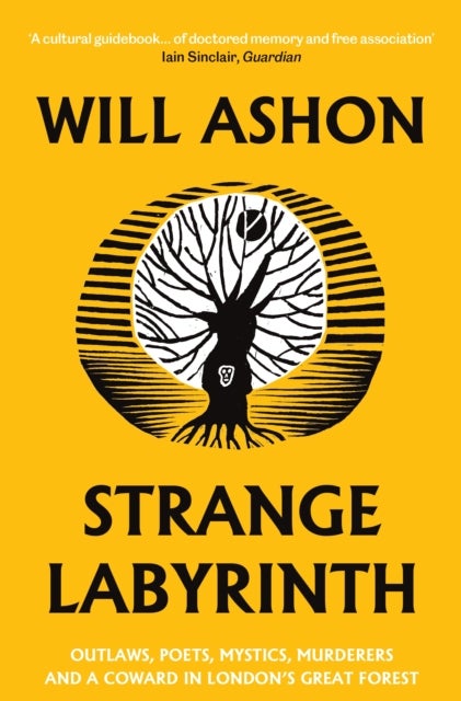 Strange Labyrinth - Outlaws, Poets, Mystics, Murderers and a Coward in London's Great Forest